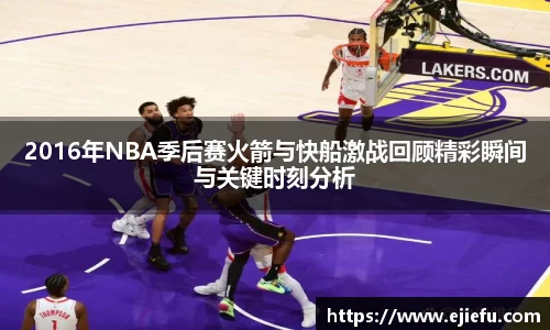 2016年NBA季后赛火箭与快船激战回顾精彩瞬间与关键时刻分析