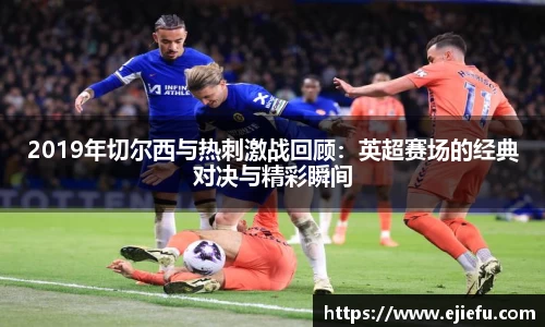 2019年切尔西与热刺激战回顾：英超赛场的经典对决与精彩瞬间