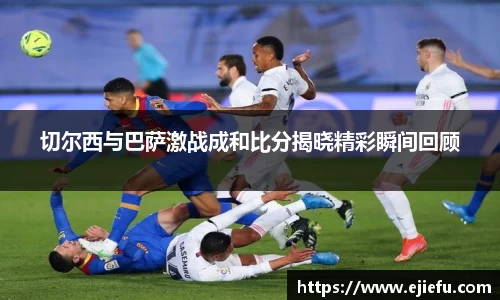 切尔西与巴萨激战成和比分揭晓精彩瞬间回顾