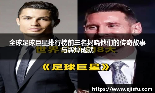 全球足球巨星排行榜前三名揭晓他们的传奇故事与辉煌成就