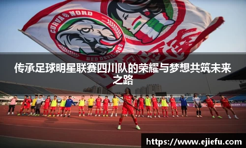 传承足球明星联赛四川队的荣耀与梦想共筑未来之路