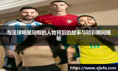 与足球明星同框的人物背后的故事与精彩瞬间揭秘
